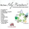 Infographic Why Choose Poly-Furniture? The warm look and feel of wood, but better! Heavy and Heavy Duty; Low Maintenance; No Painting, Staining, or Sealing EVER; Does Not Absorb Water; Durable; All Weather; Easy to Clean; Resists Mold and Mildew; Won't Stain; Won't Rot; All Stainless Steel Screws, Bolts, and Glider Arms; Transforms Landfill Waste into Usable Product